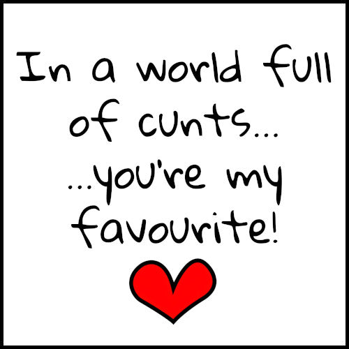In A World Full Of Cunts Youre My Favourite Cunt Ts 2589