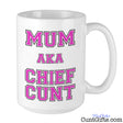 Chief Cunt AKA Mum - Mug