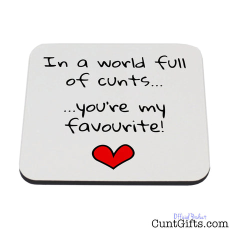 In a world full of cunts you're my favourite - Drink Coaster