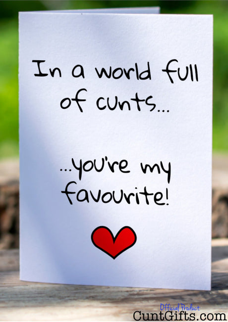 In a world full of cunts you're my favourite - Greeting card on log