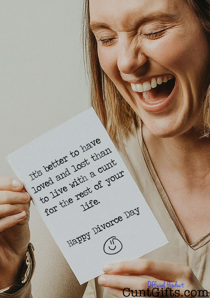 It's Better To Have Loved and Lost the cunt - Divorce Card held by woman laughing