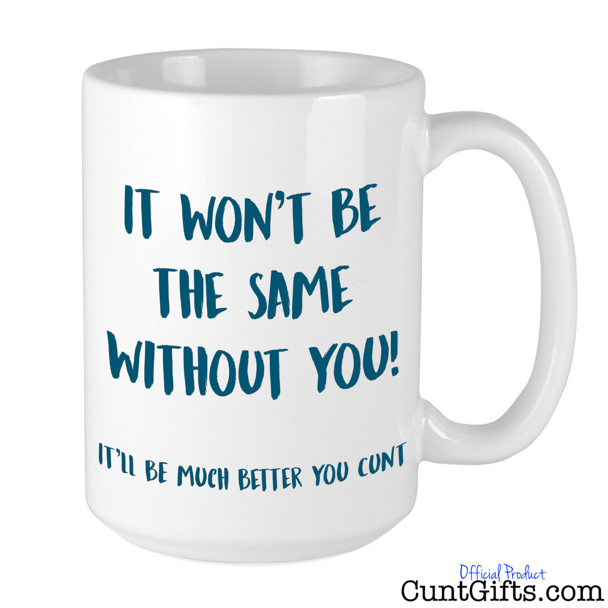 It won't be the same without you cunt - Mug
