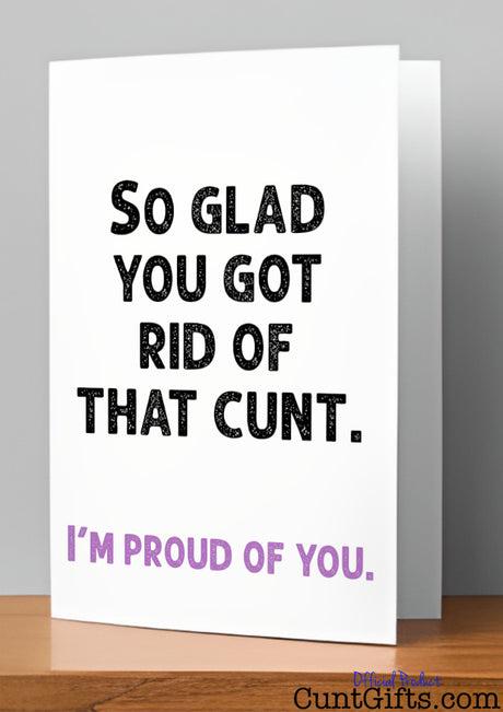 So glad you got rid of that cunt - Breakup Divorce Card on wooden shelf