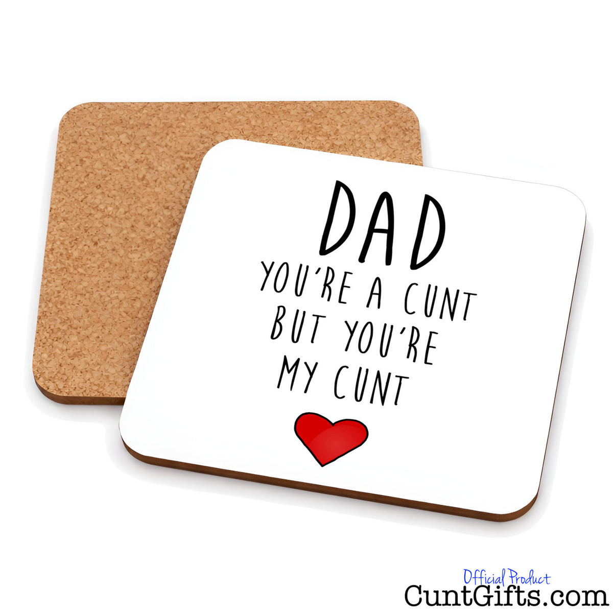 Dad You're a Cunt But You're My Cunt - Drink coaster both sides showing cork backing.