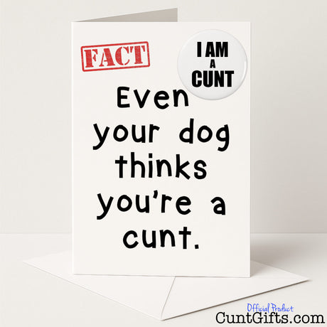 Rude greetings card and badge set that says "Even your dog thinks you're a cunt" – hilariously sweary and spot-on, from Cunt Gifts