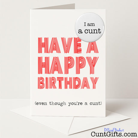 Funny birthday card and badge set that says "Happy Birthday Even Though You're a Cunt" – cheeky and rude from Cunt Gifts