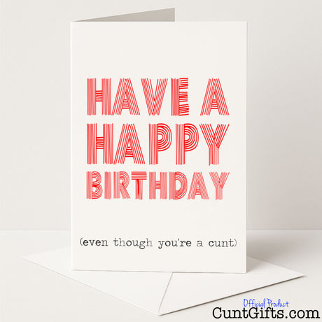 Cheeky birthday card that reads "Happy Birthday Even Though You're a Cunt" – funny and rude from Cunt Gifts