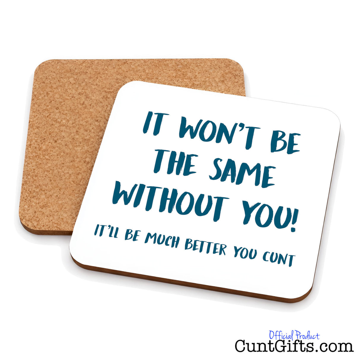 It won't be the same without you cunt - Drinks coaster showing both sides.