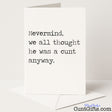 Hilarious "Nevermind, We All Thought He Was a Cunt Anyway" breakup card for a brutally honest cheer-up — from Cunt Gifts