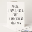 Funny apology card that says "Sorry I Was Being a Cunt" – perfect for awkward make-ups and cheeky regrets, from Cunt Gifts