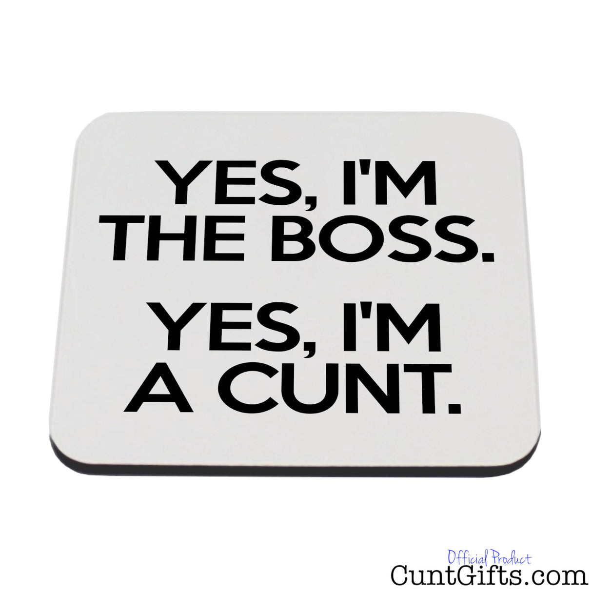 Yes, I’m the Boss. Yes, I’m a Cunt. - Drink Coaster