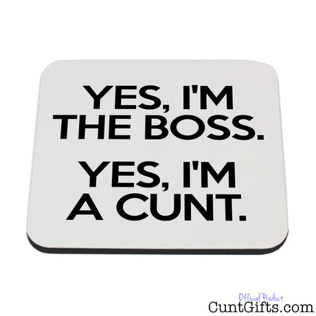 Yes, I’m the Boss. Yes, I’m a Cunt. - Drink Coaster