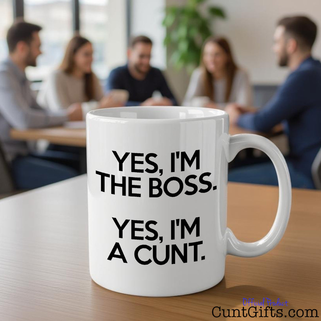 Yes, I’m the Boss. Yes, I’m a Cunt. - Mug on table in meeting.