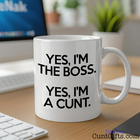 Yes, I’m the Boss. Yes, I’m a Cunt. - Mug on desk by computer