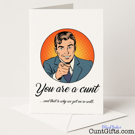 Cheeky greeting card for a friend with the line "You're a cunt, that's why we get on" — funny and sweary banter from Cunt Gifts