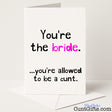 Funny wedding card that says "You’re the Bride, You’re Allowed to Be a Cunt" – the perfect cheeky send-off for her big day, from Cunt Gifts