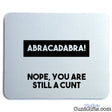 Abracadabra Nope You're Still A Cunt - Mouse Mat