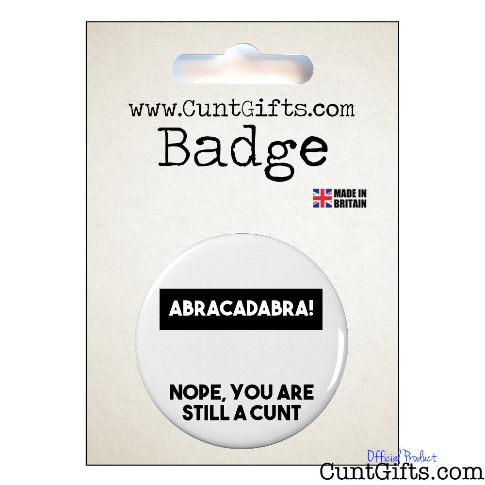 Abracadabra! Nope You're Still a Cunt - Badge in Packaging