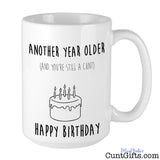 Another Year Older and You're Still a Cunt - Mug  