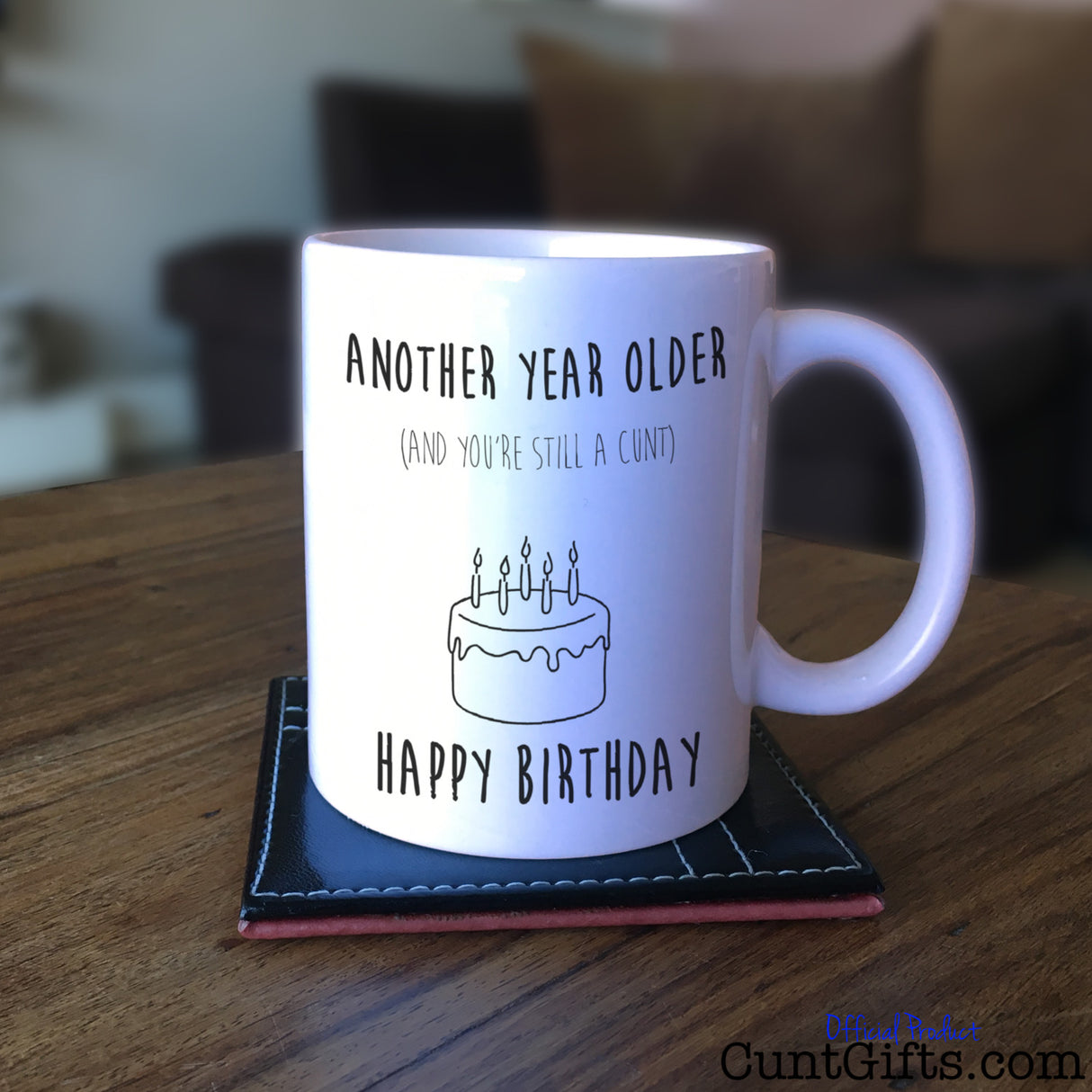 Another Year Older and You're Still a Cunt - Mug on table