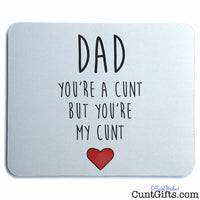 Dad Your a Cunt But Your My Cunt - Mouse Mat