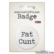 Fat Cunt - Badge in Packaging