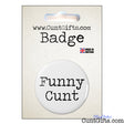 Funny Cunt - Badge in Packaging