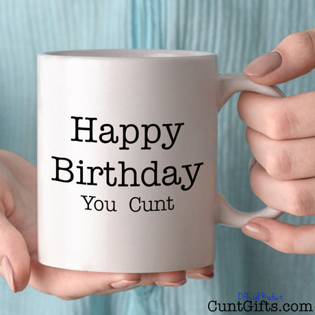 Happy Birthday You Cunt Mug - being held