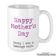 Happy Mothers Day Sorry I was a Teenage Cunt - Mug
