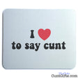 I Love To Say Cunt - Mouse Mat