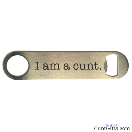 "I am a cunt" - Bottle Opener