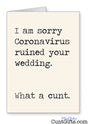 "I am sorry Coronavirus ruined your Wedding - What a cunt" - Card