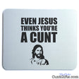 Jesus Thinks You're A Cunt - Mouse Mat