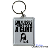 "Even Jesus thinks you're a cunt" - Keyring