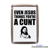 Even Jesus Thinks You're a Cunt - Magnet