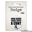 Jesus Thinks You're a cunt - Badge in Packaging
