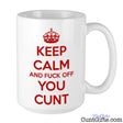 Keep Calm and Fuck Off You Cunt Mug