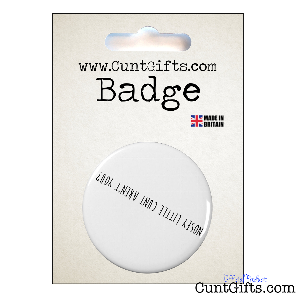 Nosey Cunt - Badge in Packaging