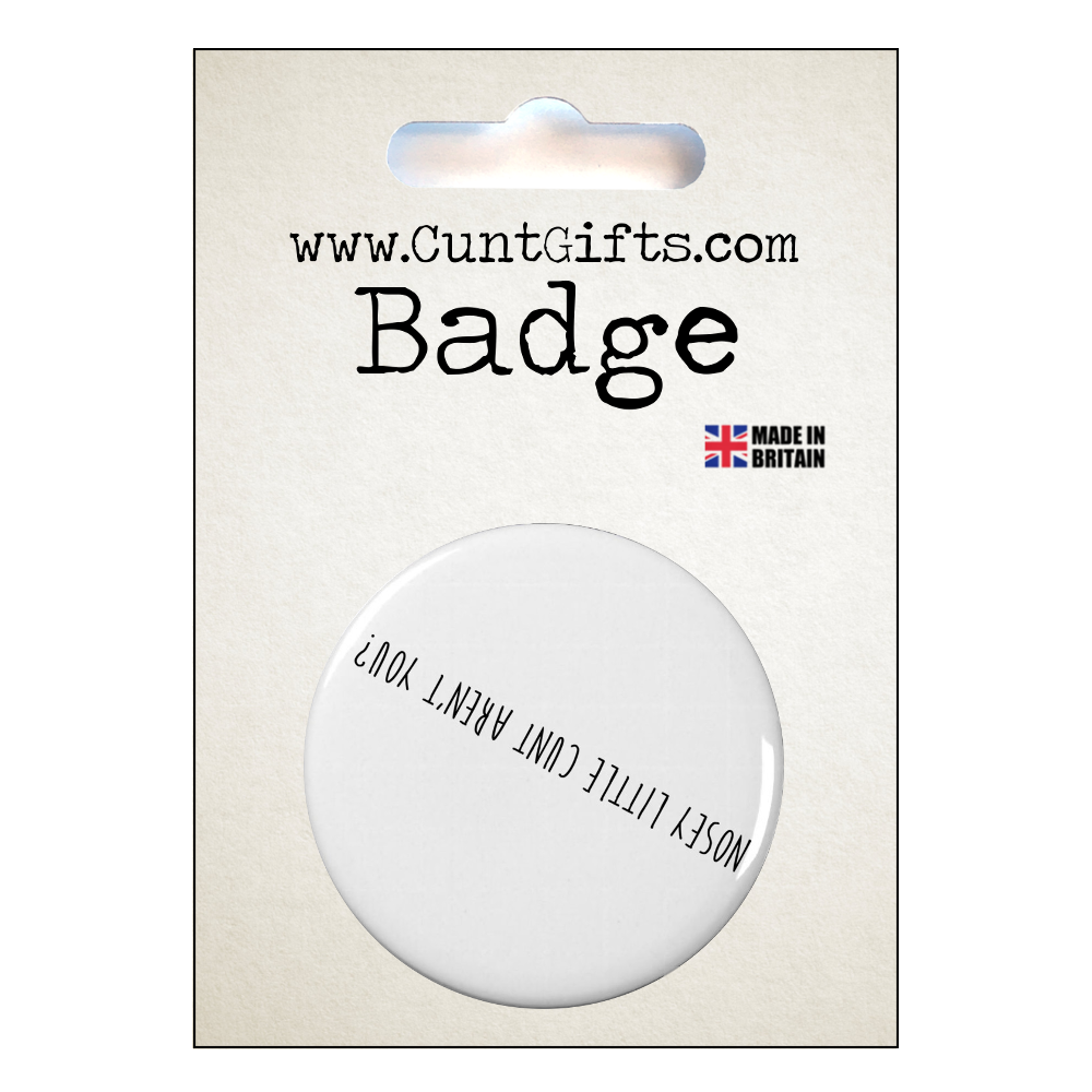 Nosey Cunt - Badge in Packaging