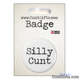 Silly Cunt - Badge in Packaging