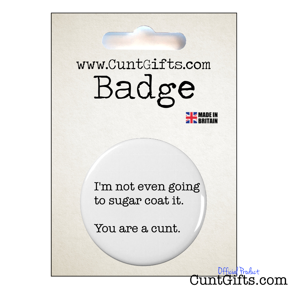 Suger Coat It You're a Cunt - Pin  Badge in Packaging