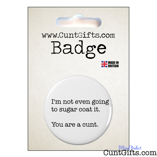 Suger Coat It You're a Cunt - Pin  Badge in Packaging
