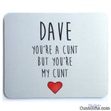 You're a cunt but you're my cunt - Personalised Mouse Mat - no arrow