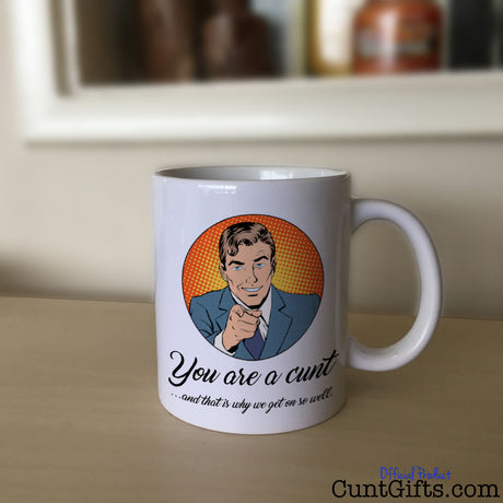 You're a cunt that's why we get on so well - Mug on Sideboard