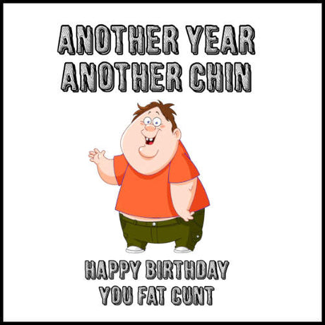 Another Year Another Chin You Fat Cunt - Card and Gift Collection