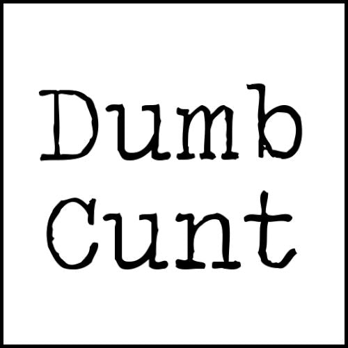 Dumb Cunt Cunt Ts