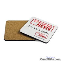 Breaking News You're a cunt - Leaving Drink Coaster Both Sides