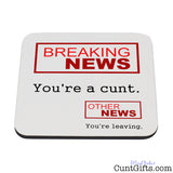 Breaking News You're a cunt - Leaving Drink Coaster
