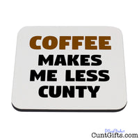 Coffee Makes Me Less Cunty - Drinks Coaster