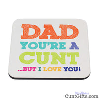 Dad You're A Cunt But I Love You - Drink Coaster